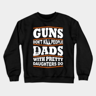 Guns Don't Kill People Dad's With Pretty Daughters Do Crewneck Sweatshirt
